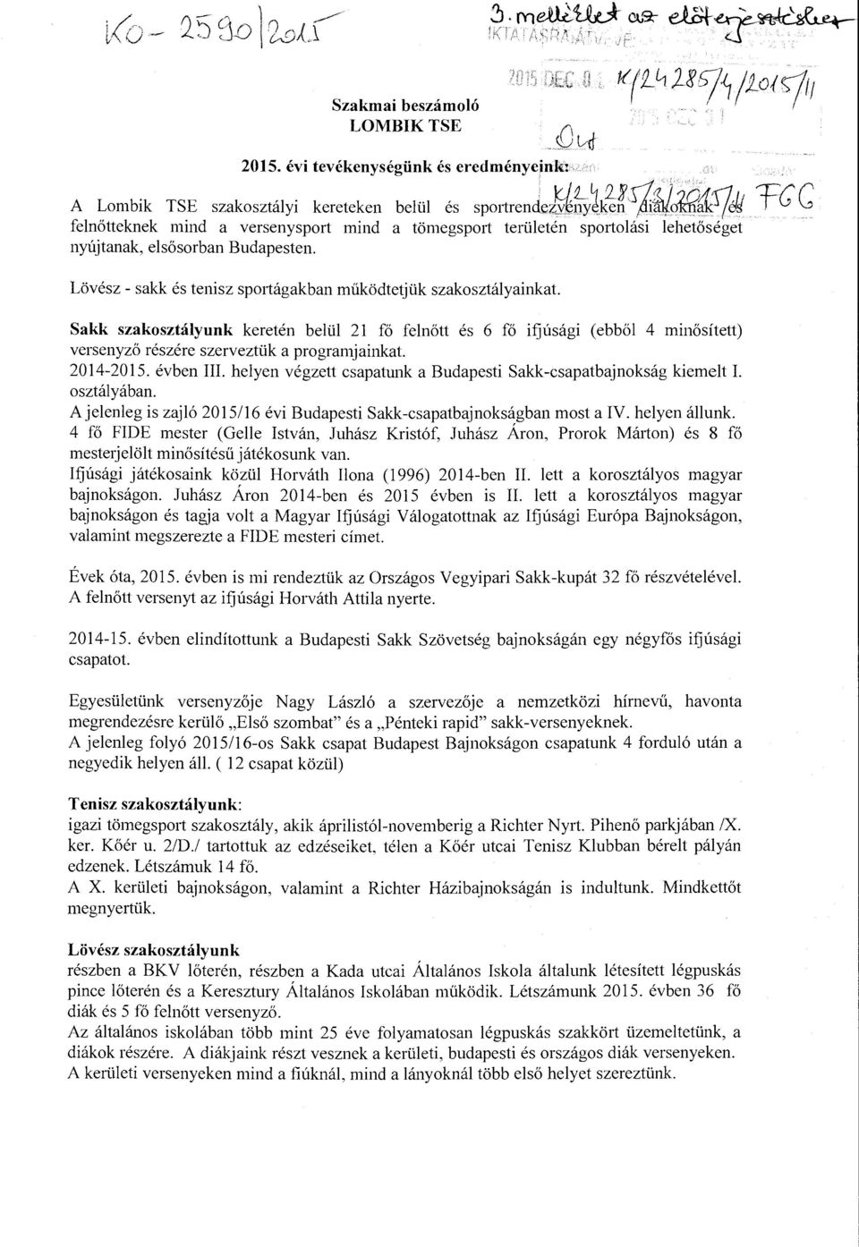 Sakk szakosztályunk keretén belül 21 fő felnőtt és 6 fő ifjúsági (ebből 4 minösített) versenyző részére szerveztük a programjainkat 2014-2015. évben III.