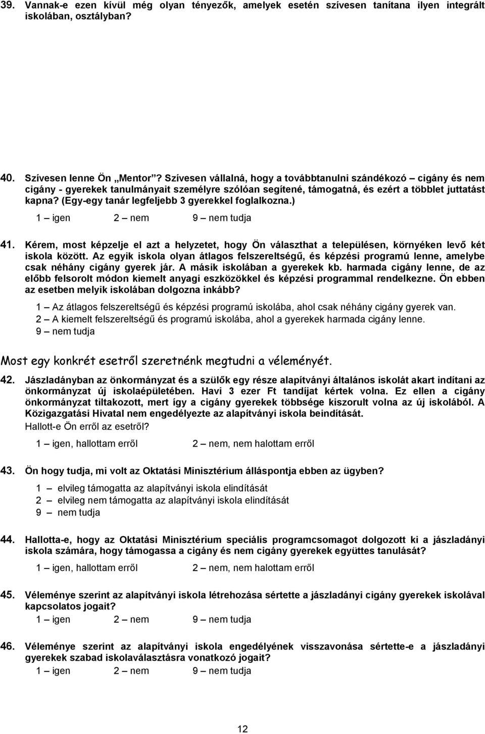 (Egy-egy tanár legfeljebb 3 gyerekkel foglalkozna.) 1 igen 2 nem 41. Kérem, most képzelje el azt a helyzetet, hogy Ön választhat a településen, környéken levő két iskola között.