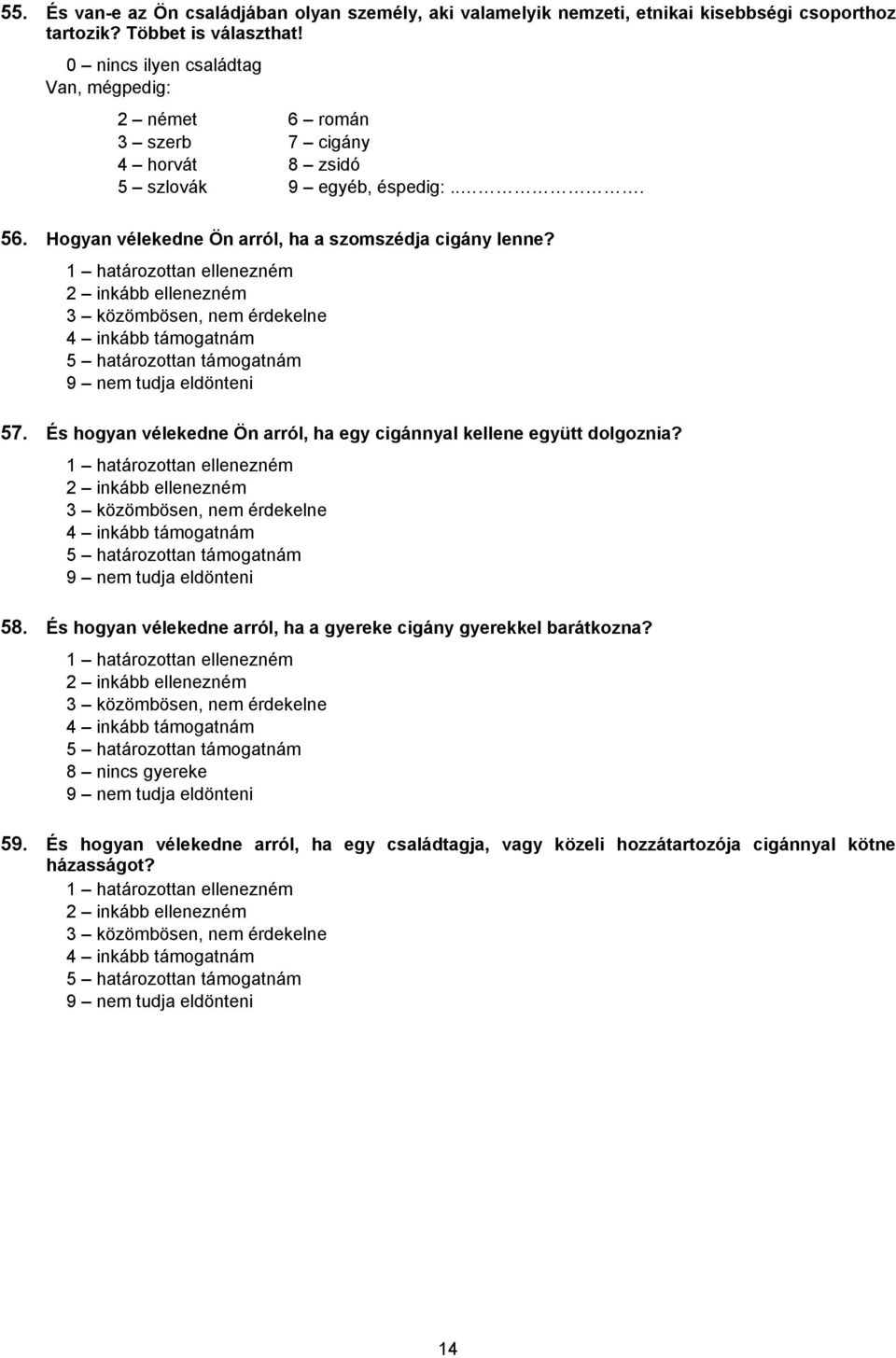 1 határozottan ellenezném 2 inkább ellenezném 3 közömbösen, nem érdekelne 4 inkább támogatnám 5 határozottan támogatnám eldönteni 57.