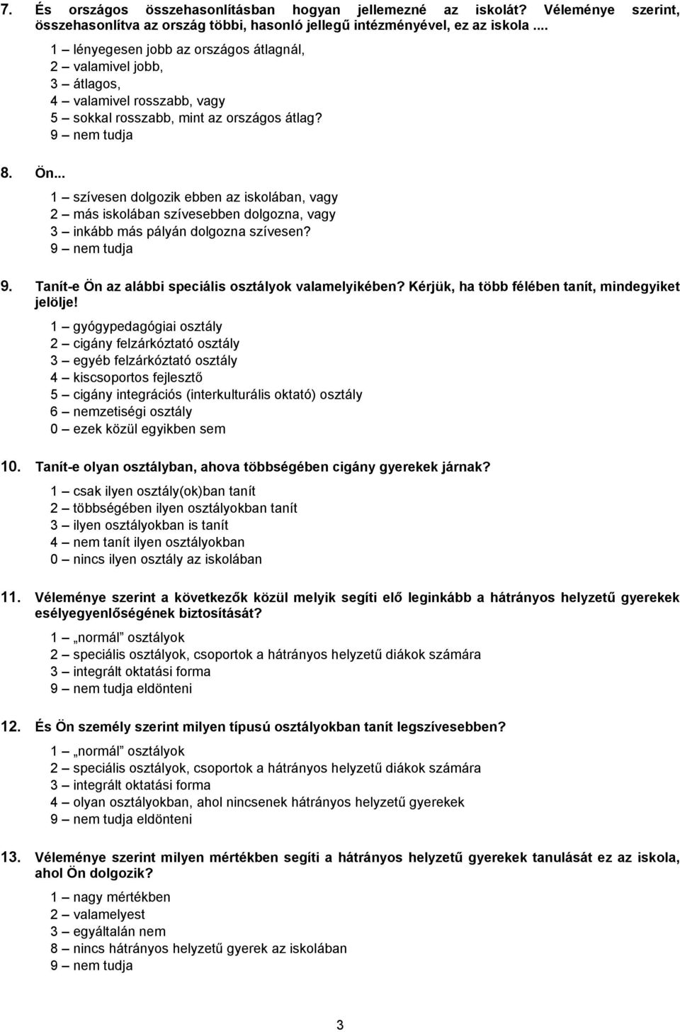 1 szívesen dolgozik ebben az iskolában, vagy 2 más iskolában szívesebben dolgozna, vagy 3 inkább más pályán dolgozna szívesen? 9. Tanít-e Ön az alábbi speciális osztályok valamelyikében?