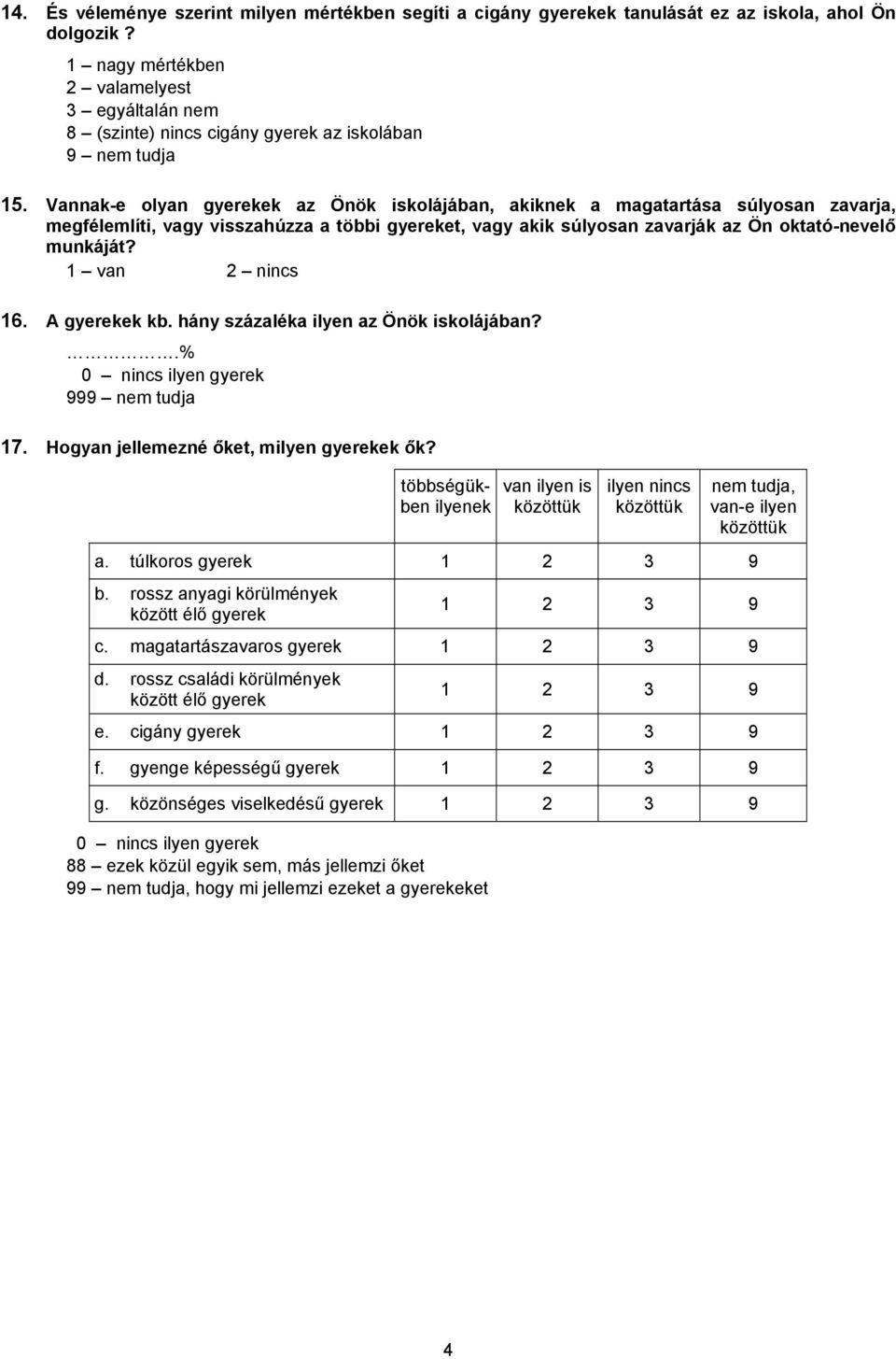 Vannak-e olyan gyerekek az Önök iskolájában, akiknek a magatartása súlyosan zavarja, megfélemlíti, vagy visszahúzza a többi gyereket, vagy akik súlyosan zavarják az Ön oktató-nevelő munkáját?