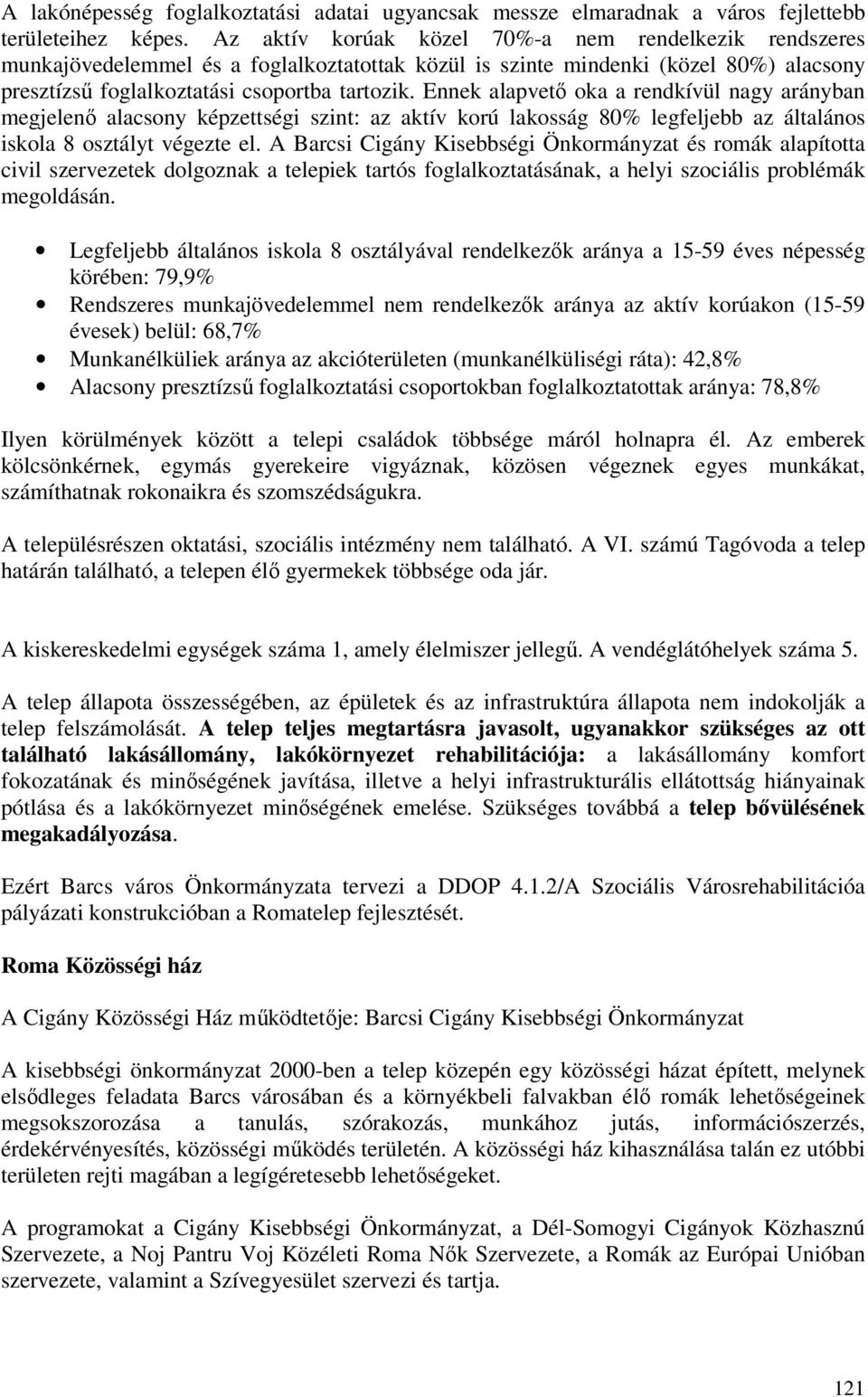 Ennek alapvető oka a rendkívül nagy arányban megjelenő alacsony képzettségi szint: az aktív korú lakosság 80% legfeljebb az általános iskola 8 osztályt végezte el.