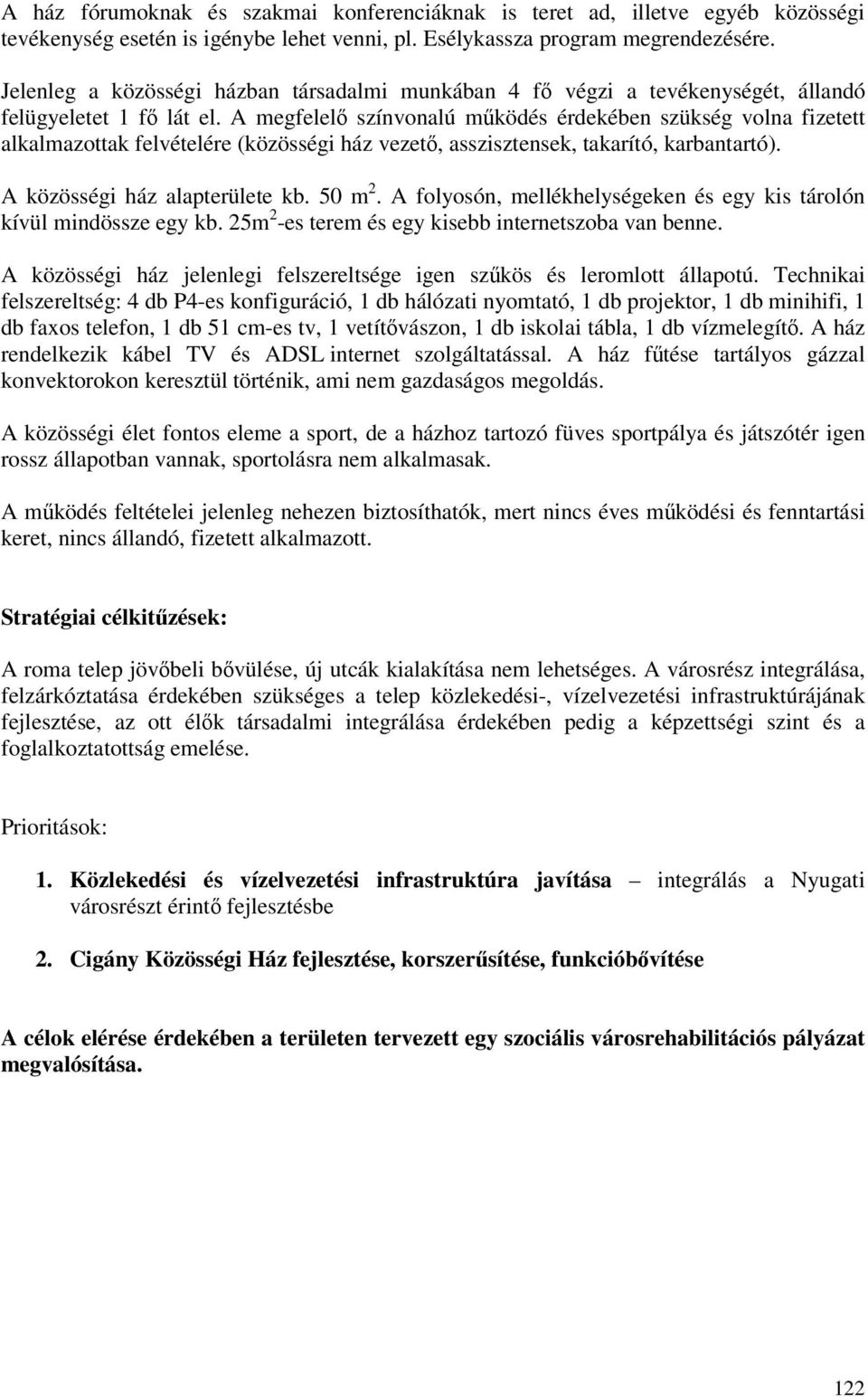 A megfelelő színvonalú működés érdekében szükség volna fizetett alkalmazottak felvételére (közösségi ház vezető, asszisztensek, takarító, karbantartó). A közösségi ház alapterülete kb. 50 m 2.