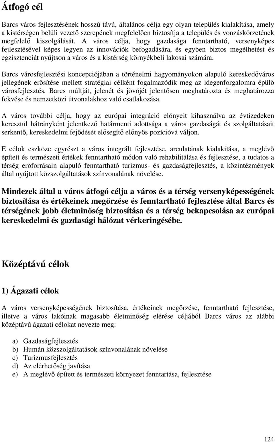 A város célja, hogy gazdasága fenntartható, versenyképes fejlesztésével képes legyen az innovációk befogadására, és egyben biztos megélhetést és egzisztenciát nyújtson a város és a kistérség