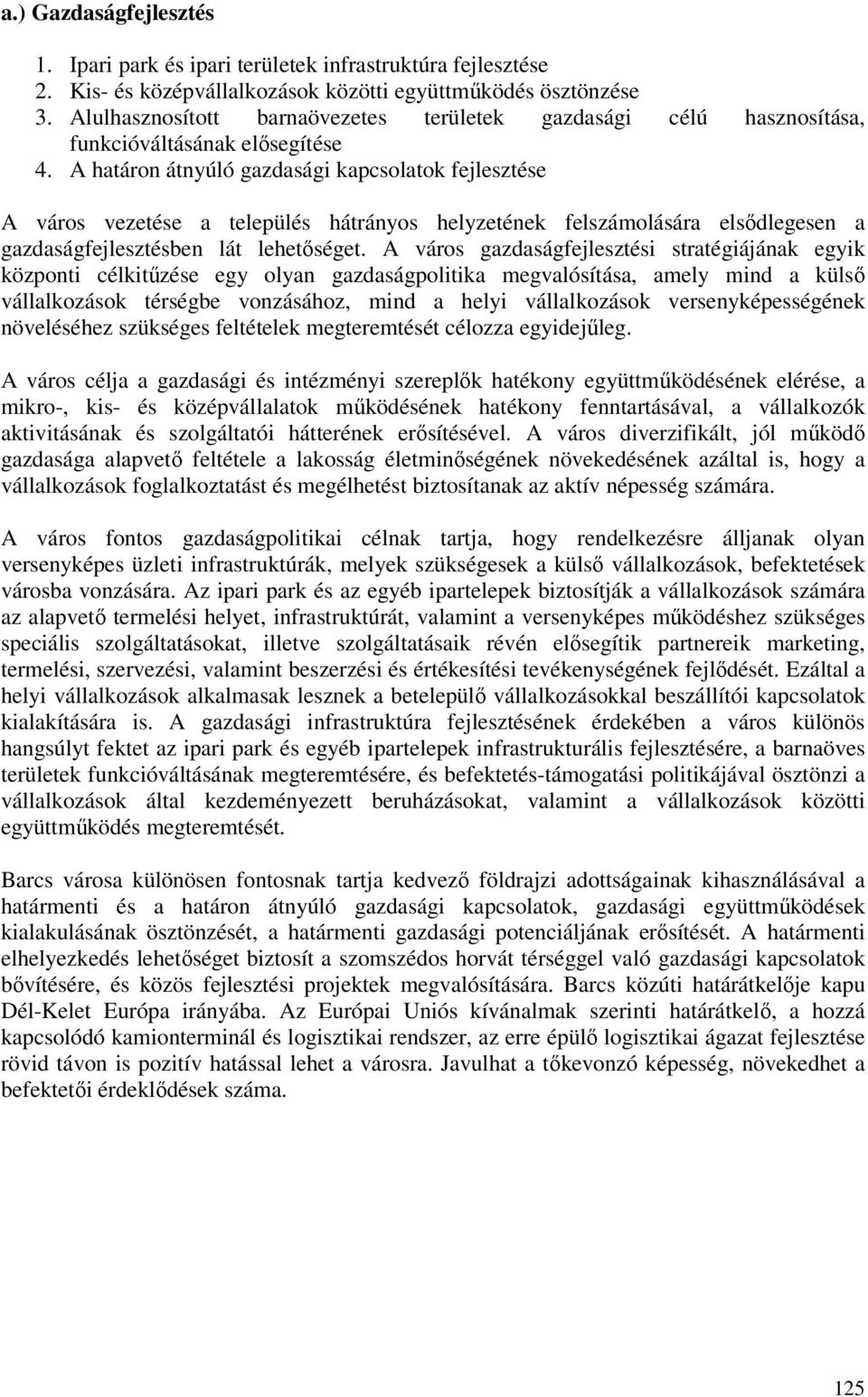 A határon átnyúló gazdasági kapcsolatok fejlesztése A város vezetése a település hátrányos helyzetének felszámolására elsődlegesen a gazdaságfejlesztésben lát lehetőséget.