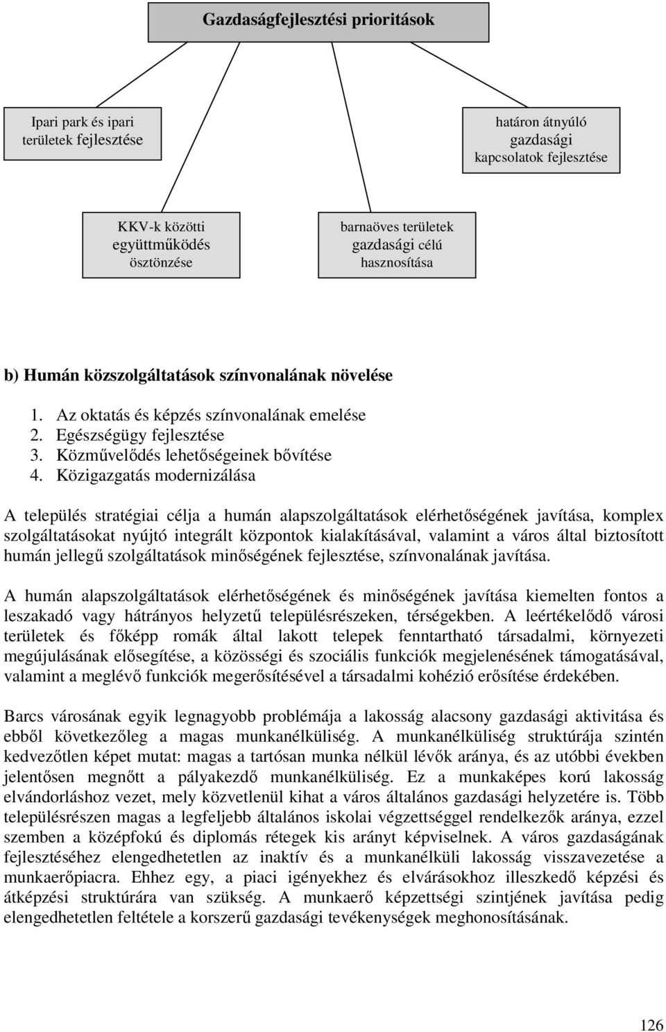 Közigazgatás modernizálása A település stratégiai célja a humán alapszolgáltatások elérhetőségének javítása, komplex szolgáltatásokat nyújtó integrált központok kialakításával, valamint a város által