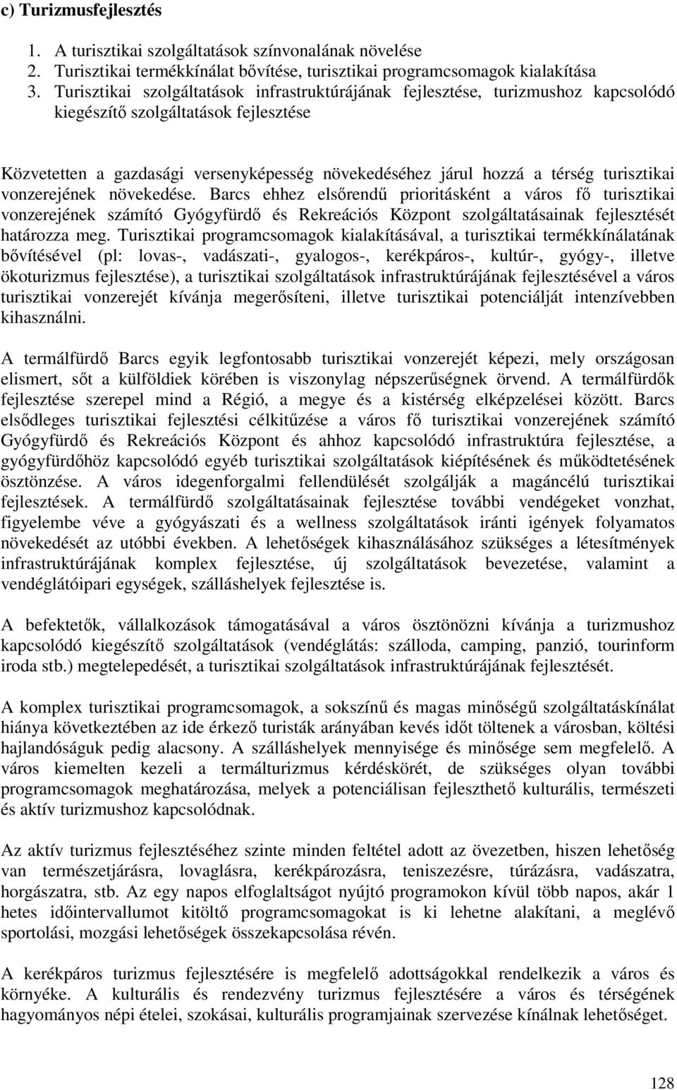 turisztikai vonzerejének növekedése. Barcs ehhez elsőrendű prioritásként a város fő turisztikai vonzerejének számító Gyógyfürdő és Rekreációs Központ szolgáltatásainak fejlesztését határozza meg.