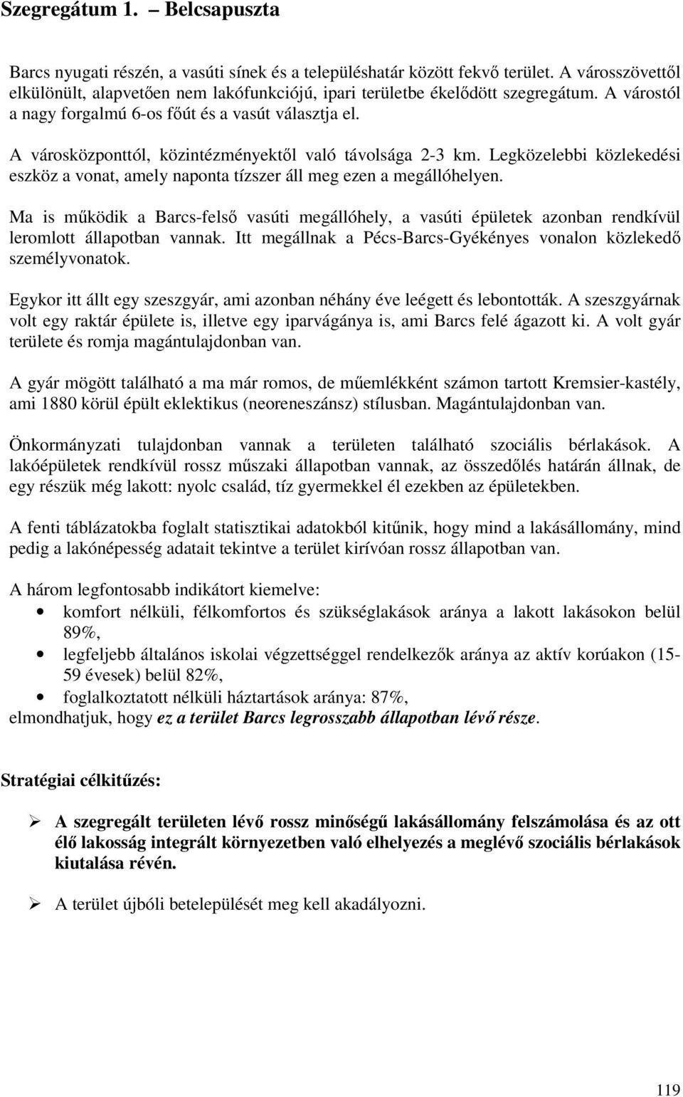 A városközponttól, közintézményektől való távolsága 2-3 km. Legközelebbi közlekedési eszköz a vonat, amely naponta tízszer áll meg ezen a megállóhelyen.