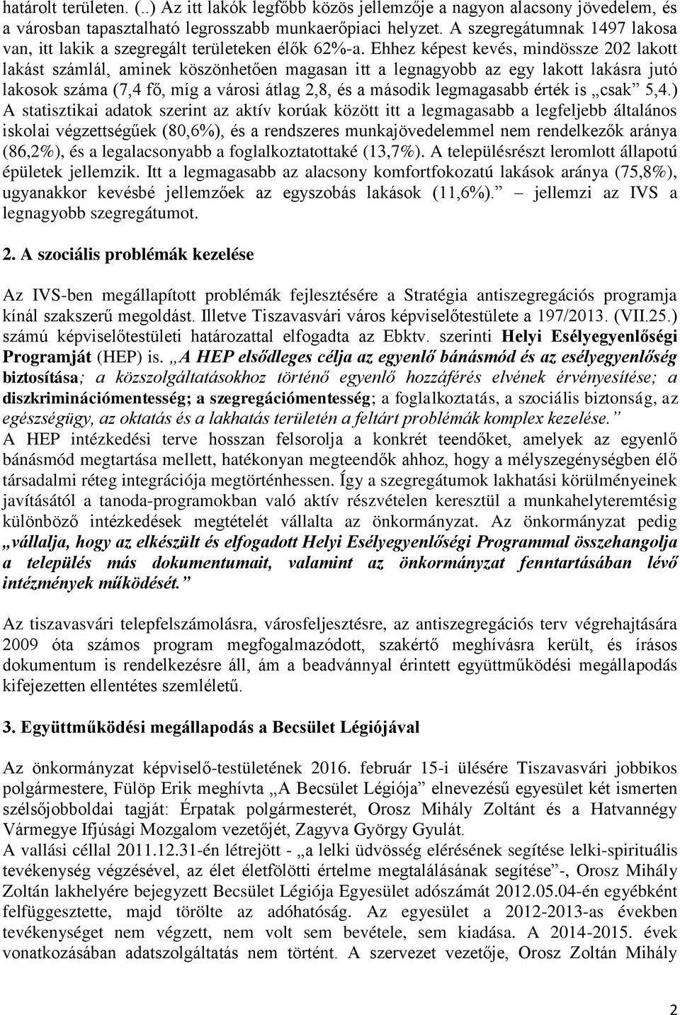 Ehhez képest kevés, mindössze 202 lakott lakást számlál, aminek köszönhetően magasan itt a legnagyobb az egy lakott lakásra jutó lakosok száma (7,4 fő, míg a városi átlag 2,8, és a második