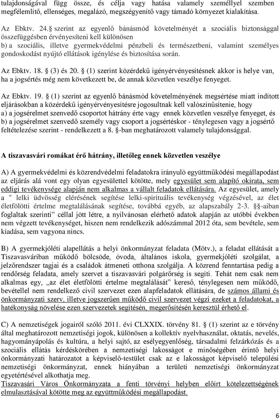 gondoskodást nyújtó ellátások igénylése és biztosítása során. Az Ebktv. 18. (3) és 20.