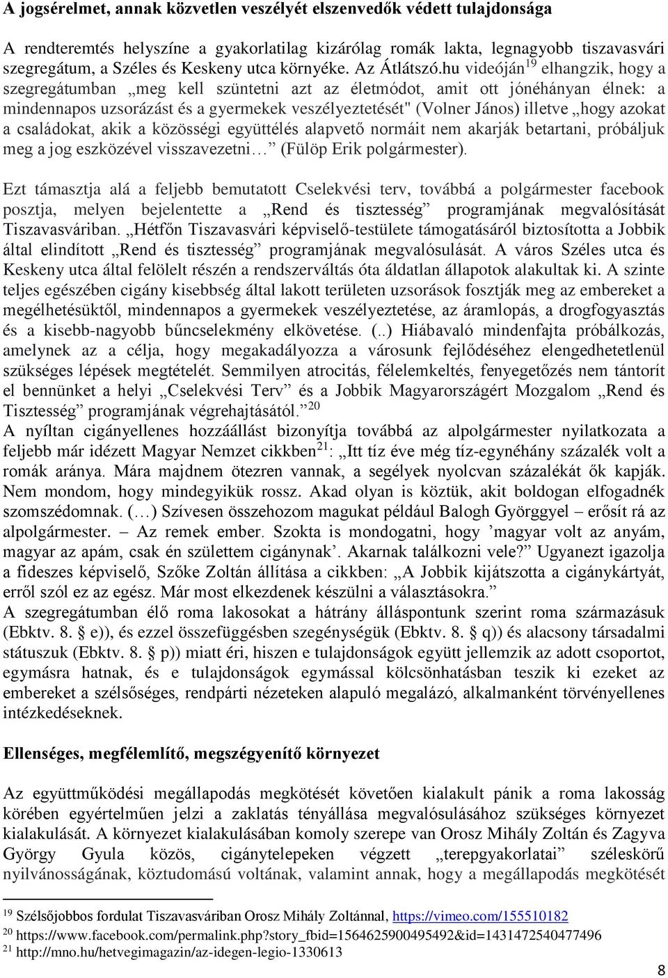 hu videóján 19 elhangzik, hogy a szegregátumban meg kell szüntetni azt az életmódot, amit ott jónéhányan élnek: a mindennapos uzsorázást és a gyermekek veszélyeztetését" (Volner János) illetve hogy