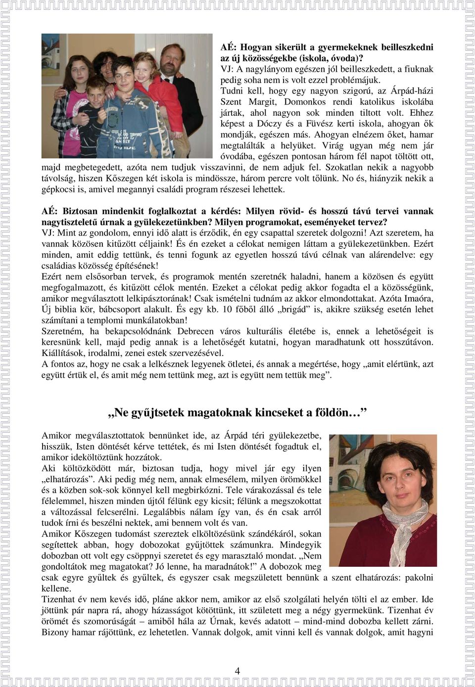 Ehhez képest a Dóczy és a Füvész kerti iskola, ahogyan ık mondják, egészen más. Ahogyan elnézem ıket, hamar megtalálták a helyüket.