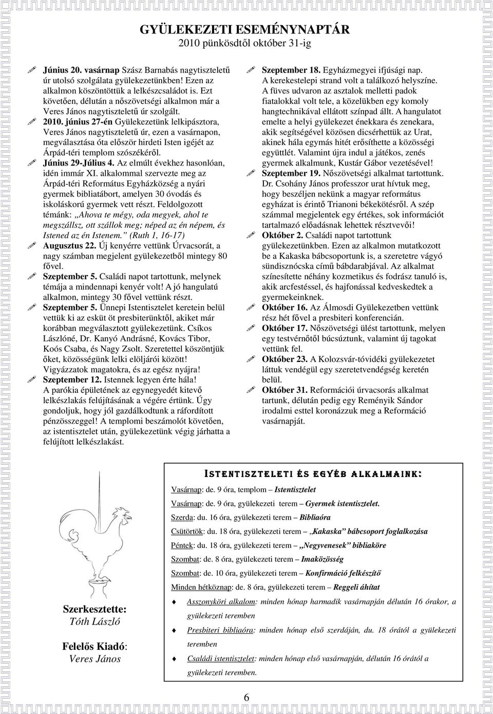 június 27-én Gyülekezetünk lelkipásztora, Veres János nagytisztelető úr, ezen a vasárnapon, megválasztása óta elıször hirdeti Isten igéjét az Árpád-téri templom szószékérıl. Június 29-Július 4.