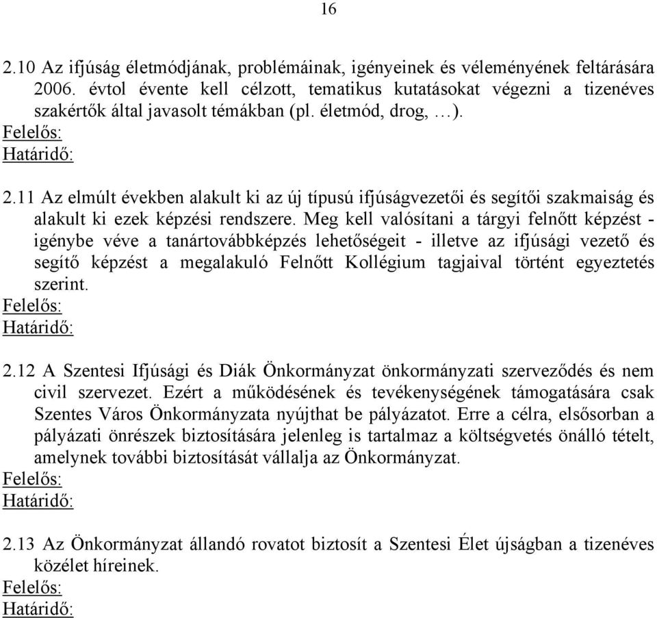 Meg kell valósítani a tárgyi felnőtt képzést - igénybe véve a tanártovábbképzés lehetőségeit - illetve az ifjúsági vezető és segítő képzést a megalakuló Felnőtt Kollégium tagjaival történt egyeztetés