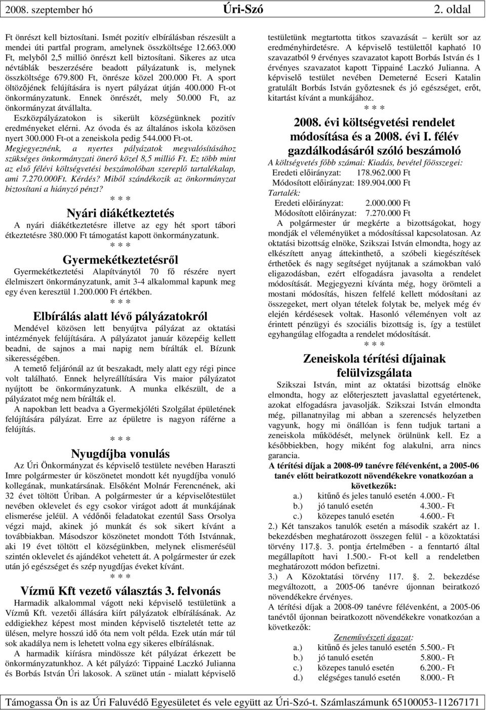 000 Ft-ot önkormányzatunk. Ennek önrészét, mely 50.000 Ft, az önkormányzat átvállalta. Eszközpályázatokon is sikerült községünknek pozitív eredményeket elérni.