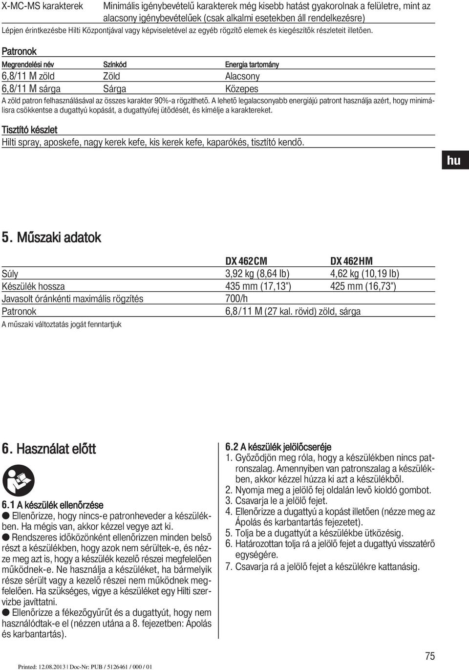 Patronok Megrendelési név Színkód Energia tartomány 6,8/11 M zöld Zöld Alacsony 6,8/11 M sárga Sárga Közepes A zöld patron felhasználásával az összes karakter 90%-a rögzíthető.
