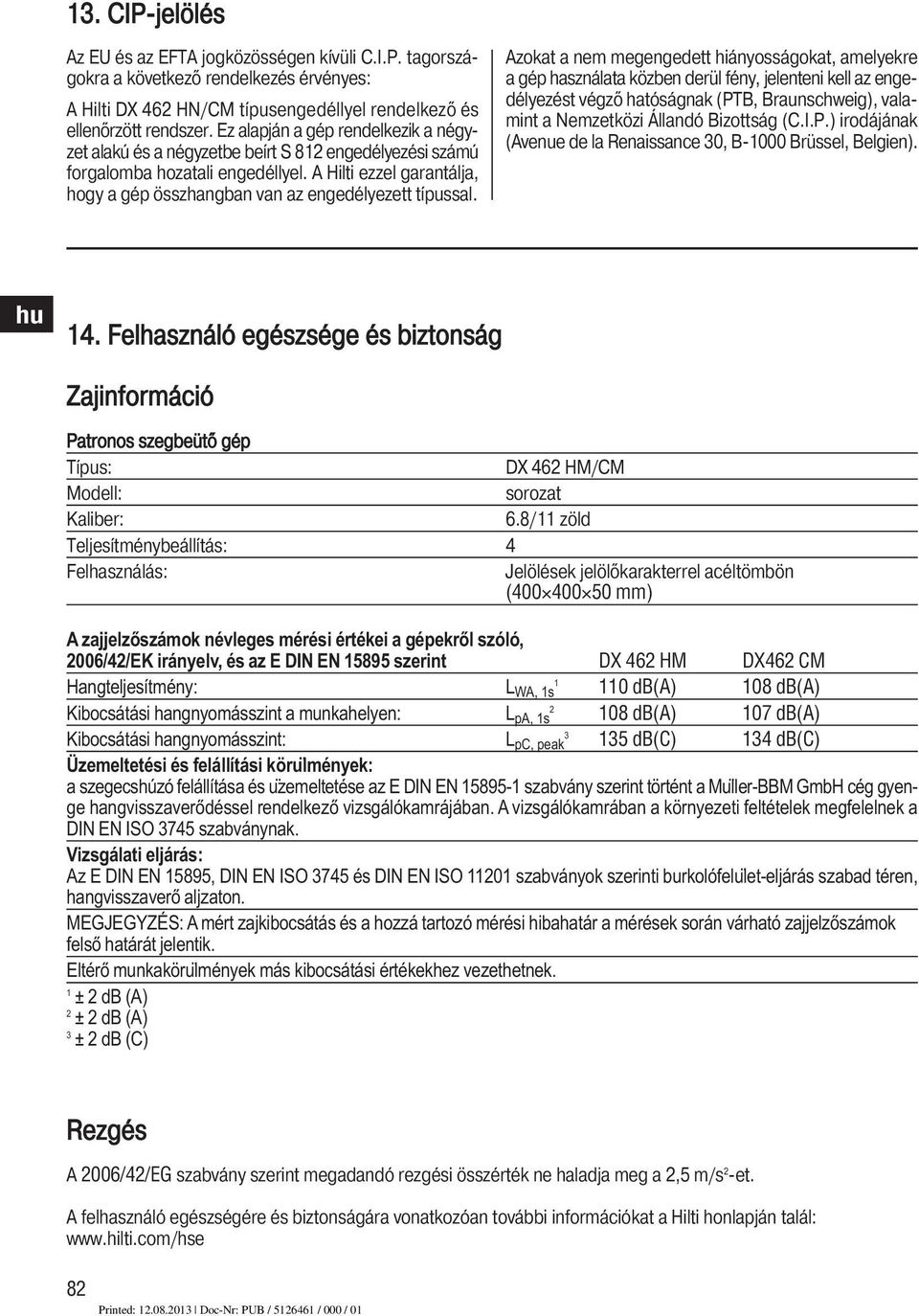 A Hilti ezzel garantálja, hogy a gép összhangban van az engedélyezett típussal.
