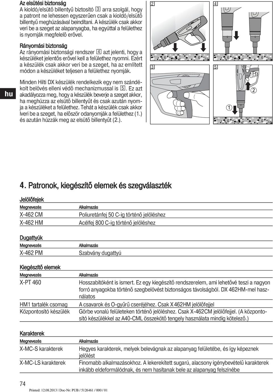 2 4 Rányomási biztonság Az rányomási biztonsági rendszer 4 azt jelenti, hogy a készüléket jelentős erővel kell a felülethez nyomni.
