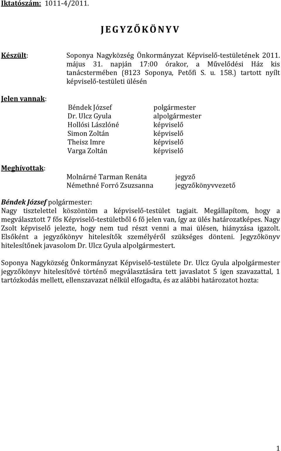 Ulcz Gyula Hollósi Lászlóné Simon Zoltán Theisz Imre Varga Zoltán Molnárné Tarman Renáta Némethné Forró Zsuzsanna polgármester alpolgármester képviselő képviselő képviselő képviselő jegyző