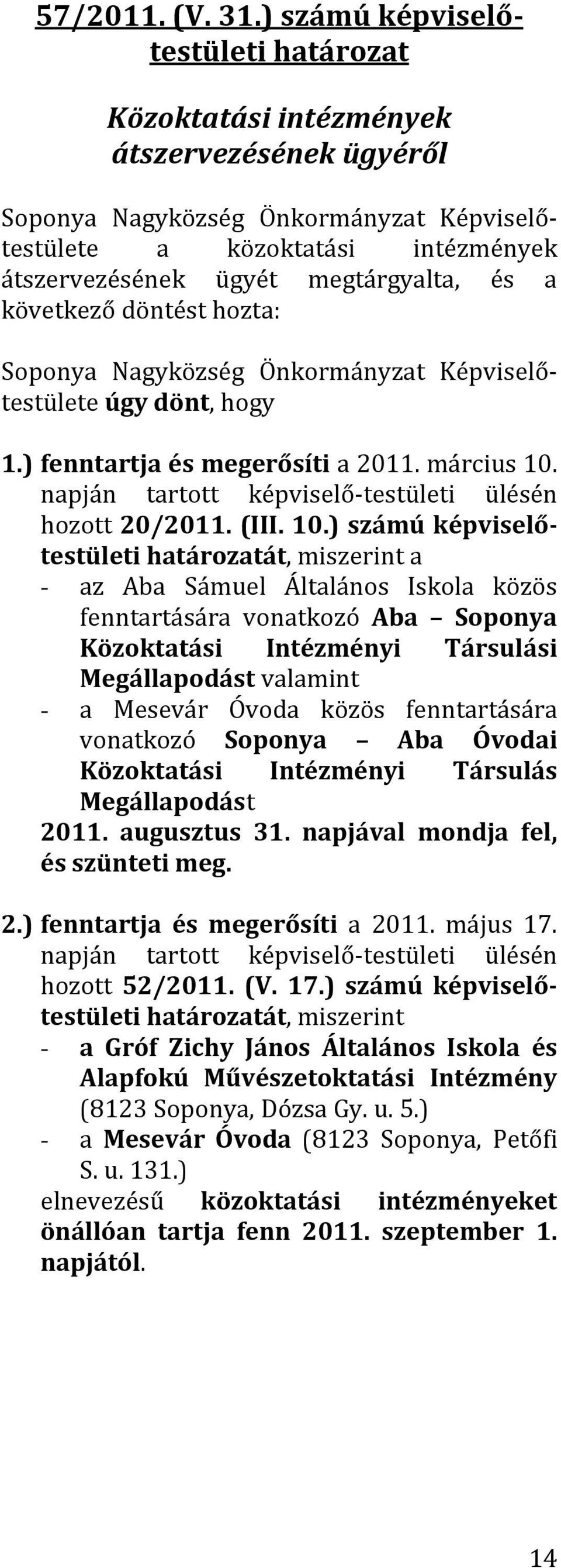 és a következő döntést hozta: Soponya Nagyközség Önkormányzat Képviselőtestülete úgy dönt, hogy 1.) fenntartja és megerősíti a 2011. március 10.