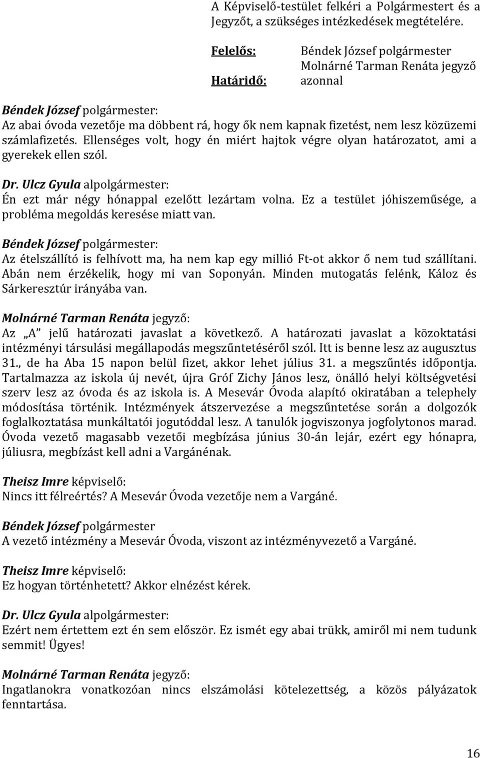 Ellenséges volt, hogy én miért hajtok végre olyan határozatot, ami a gyerekek ellen szól. Én ezt már négy hónappal ezelőtt lezártam volna.