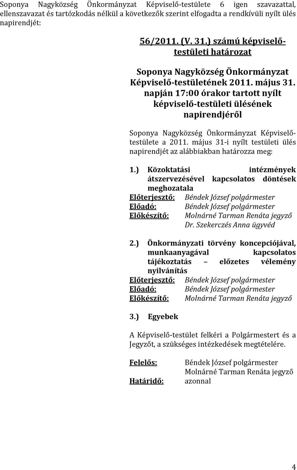 napján 17:00 órakor tartott nyílt képviselő-testületi ülésének napirendjéről Soponya Nagyközség Önkormányzat Képviselőtestülete a 2011.