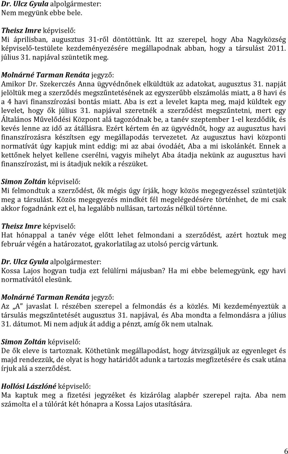 napját jelöltük meg a szerződés megszűntetésének az egyszerűbb elszámolás miatt, a 8 havi és a 4 havi finanszírozási bontás miatt.