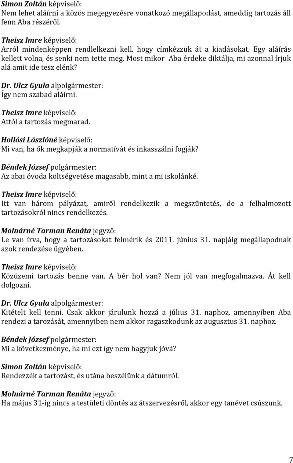 Hollósi Lászlóné képviselő: Mi van, ha ők megkapják a normatívát és inkasszálni fogják? Az abai óvoda költségvetése magasabb, mint a mi iskolánké.