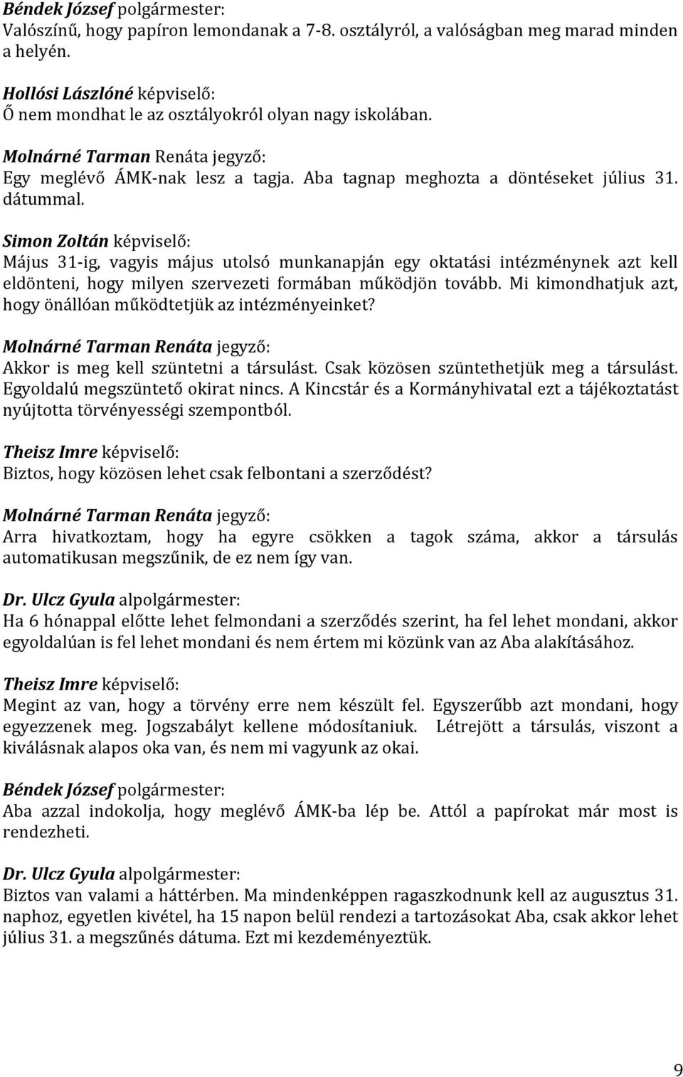 Május 31-ig, vagyis május utolsó munkanapján egy oktatási intézménynek azt kell eldönteni, hogy milyen szervezeti formában működjön tovább.