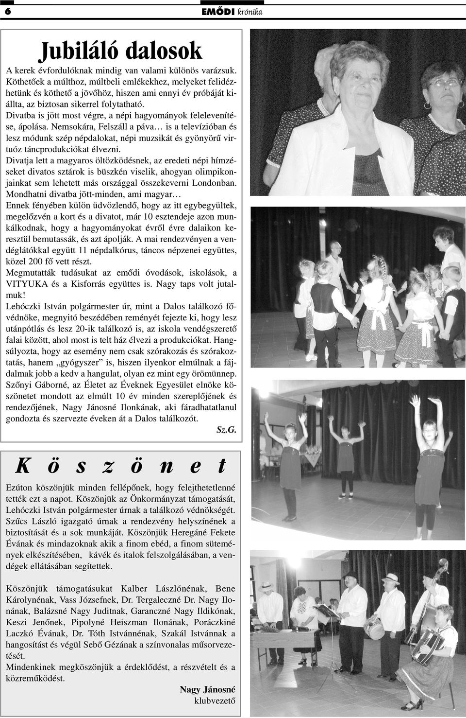 Divatba is jött most végre, a népi hagyományok felelevenítése, ápolása.