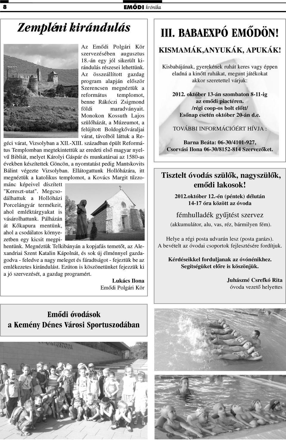 Monokon Kossuth Lajos szülõházát, a Múzeumot, a felújított Boldogkõváraljai várat, távolból láttuk a Regéci várat, Vizsolyban a XII.-XIII.