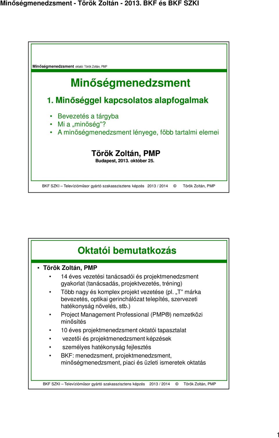 Oktatói bemutatkozás Török Zoltán, PMP 14 éves vezetési tanácsadói és projektmenedzsment gyakorlat (tanácsadás, projektvezetés, tréning) Több nagy és komplex projekt vezetése (pl.