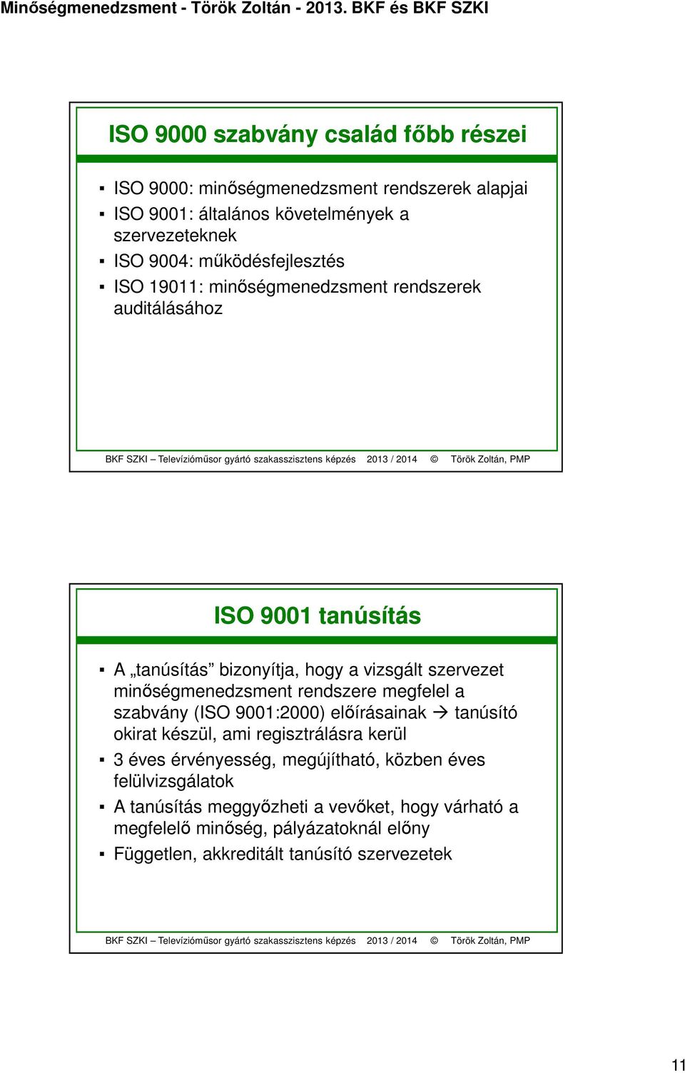 minőségmenedzsment rendszere megfelel a szabvány (ISO 9001:2000) előírásainak tanúsító okirat készül, ami regisztrálásra kerül 3 éves érvényesség,