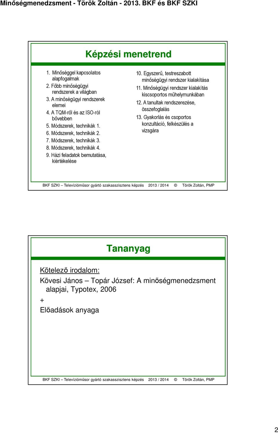 Házi feladatok bemutatása, kiértékelése 10. Egyszerű, testreszabott minőségügyi rendszer kialakítása 11. Minőségügyi rendszer kialakítás kiscsoportos műhelymunkában 12.