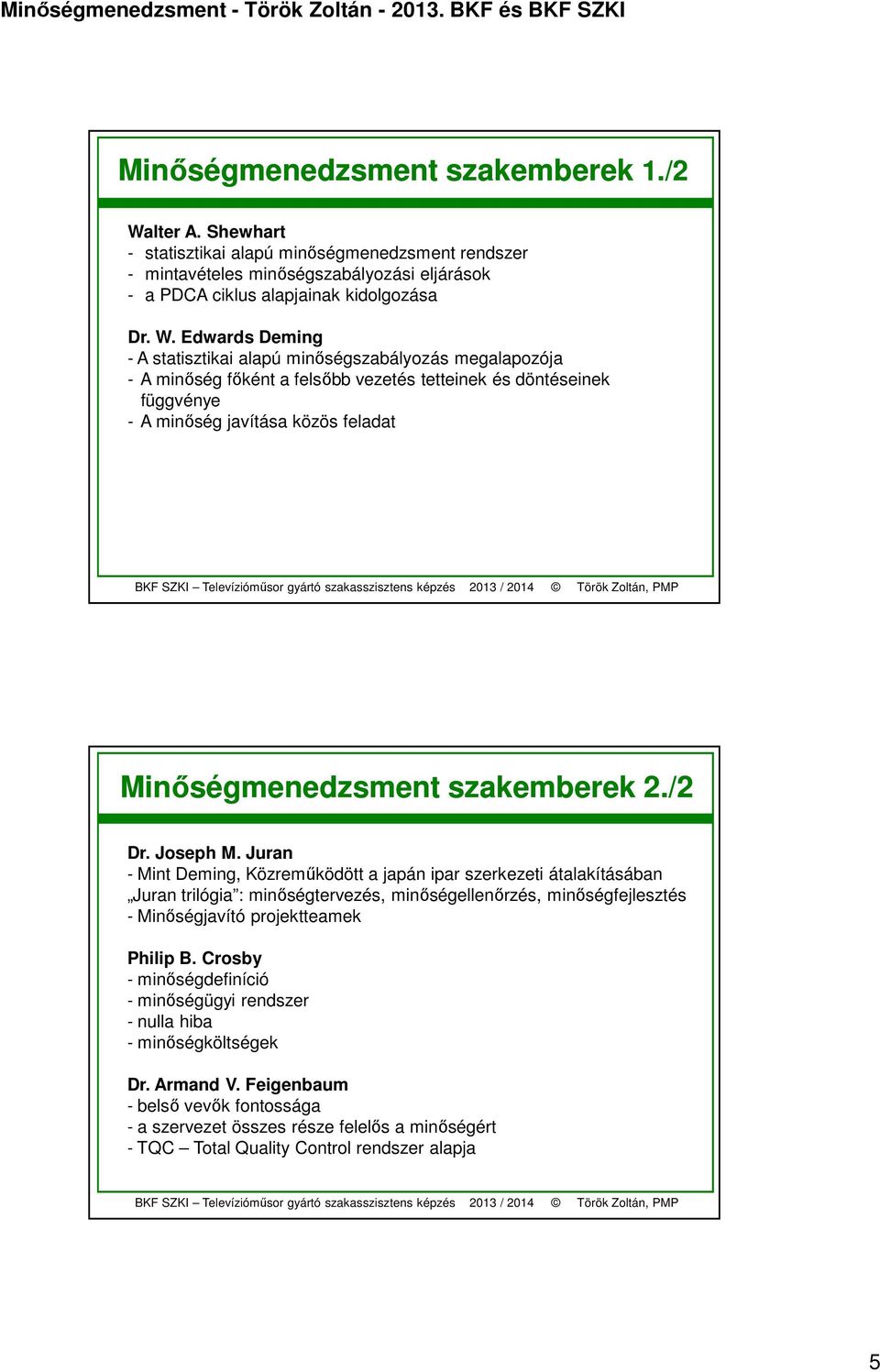 Edwards Deming - A statisztikai alapú minőségszabályozás megalapozója - A minőség főként a felsőbb vezetés tetteinek és döntéseinek függvénye - A minőség javítása közös feladat Minőségmenedzsment