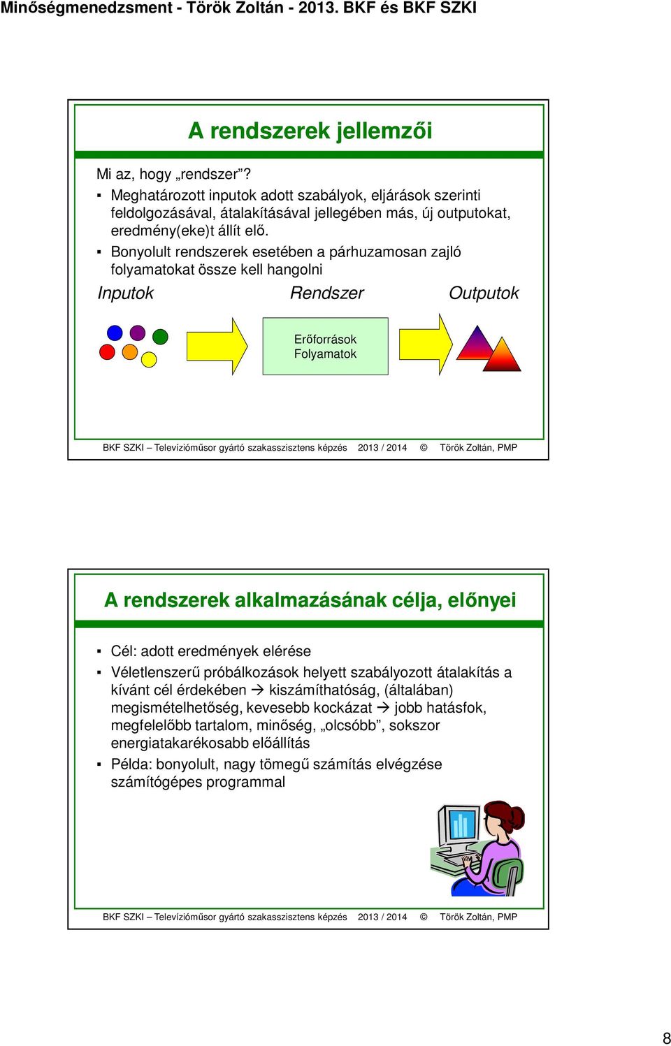 Bonyolult rendszerek esetében a párhuzamosan zajló folyamatokat össze kell hangolni Inputok Rendszer Outputok Erőforrások Folyamatok A rendszerek alkalmazásának célja, előnyei