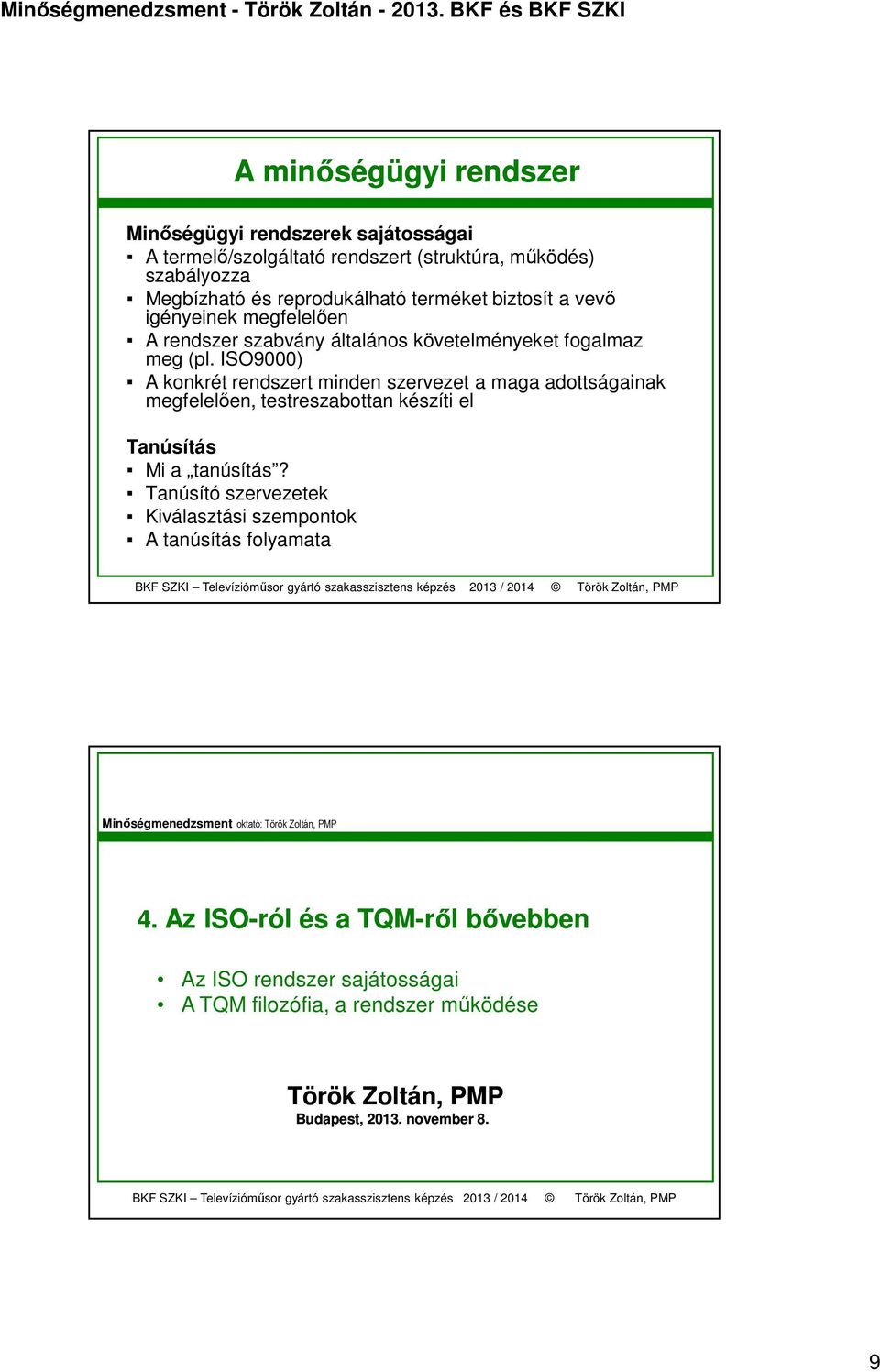 ISO9000) A konkrét rendszert minden szervezet a maga adottságainak megfelelően, testreszabottan készíti el Tanúsítás Mi a tanúsítás?