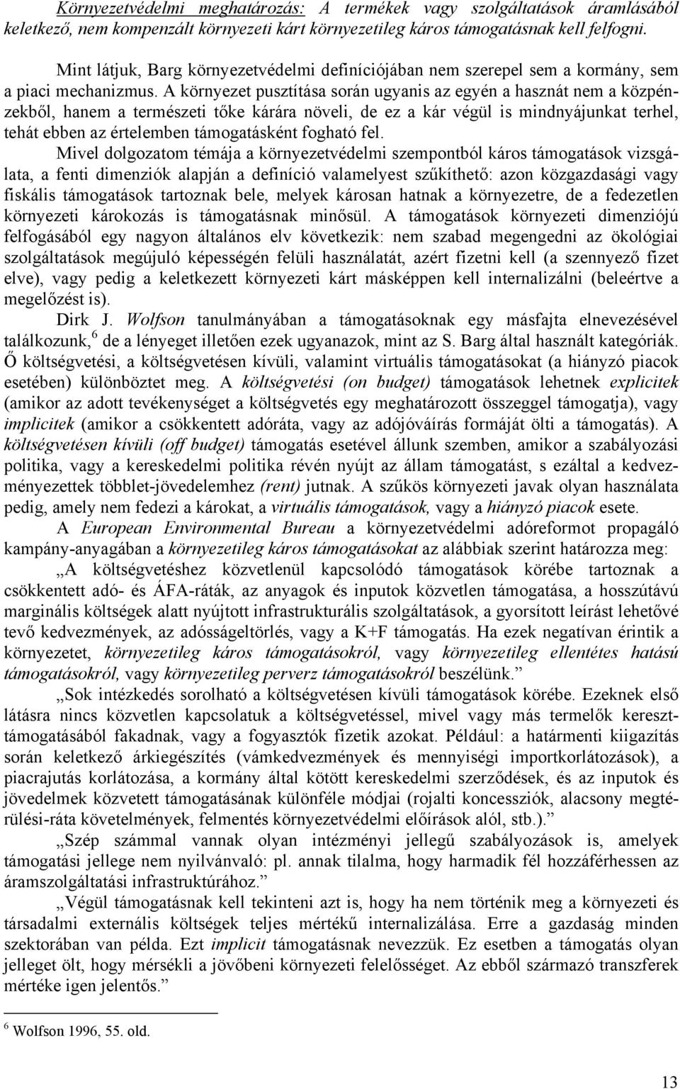 A környezet pusztítása során ugyanis az egyén a hasznát nem a közpénzekből, hanem a természeti tőke kárára növeli, de ez a kár végül is mindnyájunkat terhel, tehát ebben az értelemben támogatásként