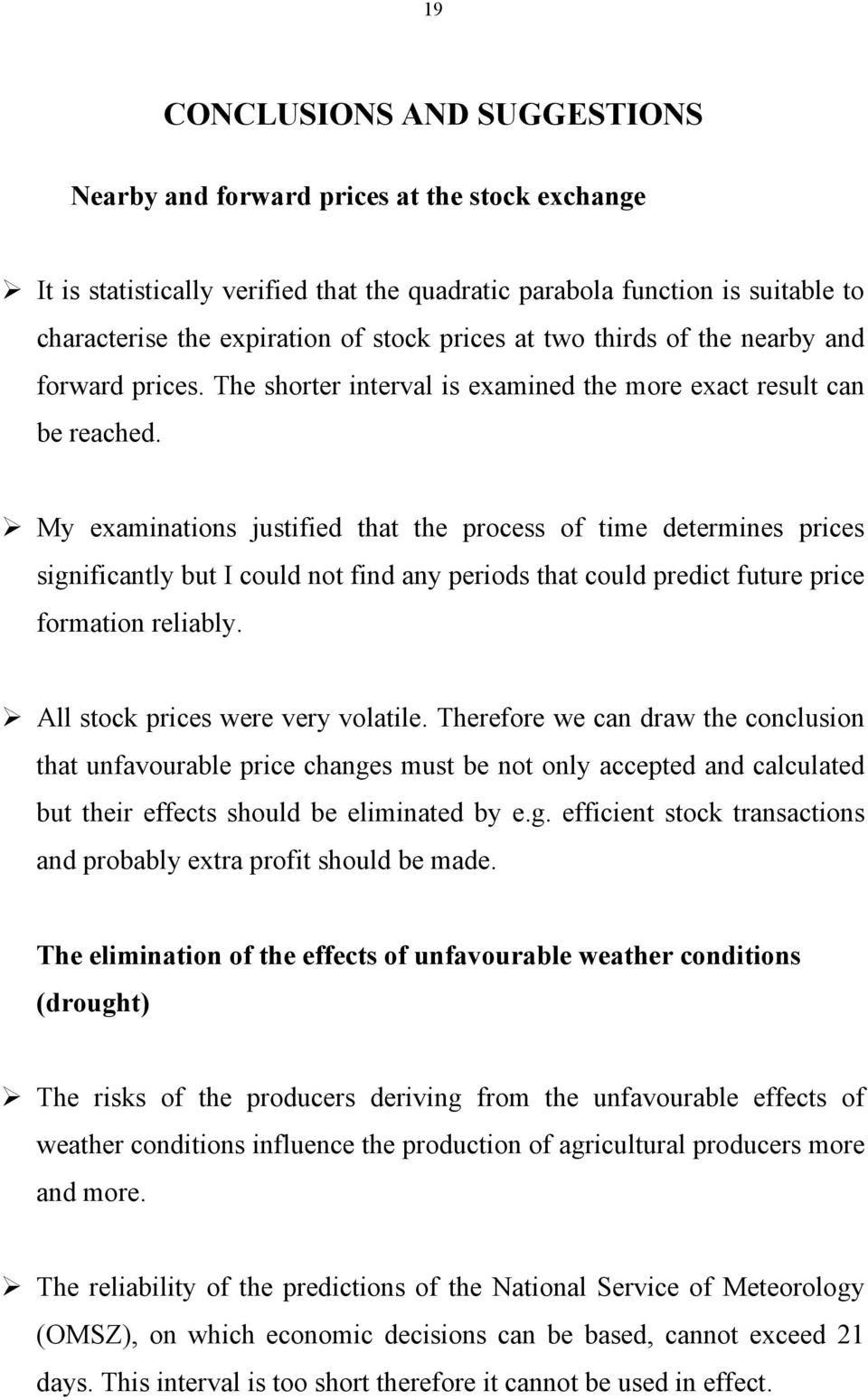 My examinations justified that the process of time determines prices significantly but I could not find any periods that could predict future price formation reliably.