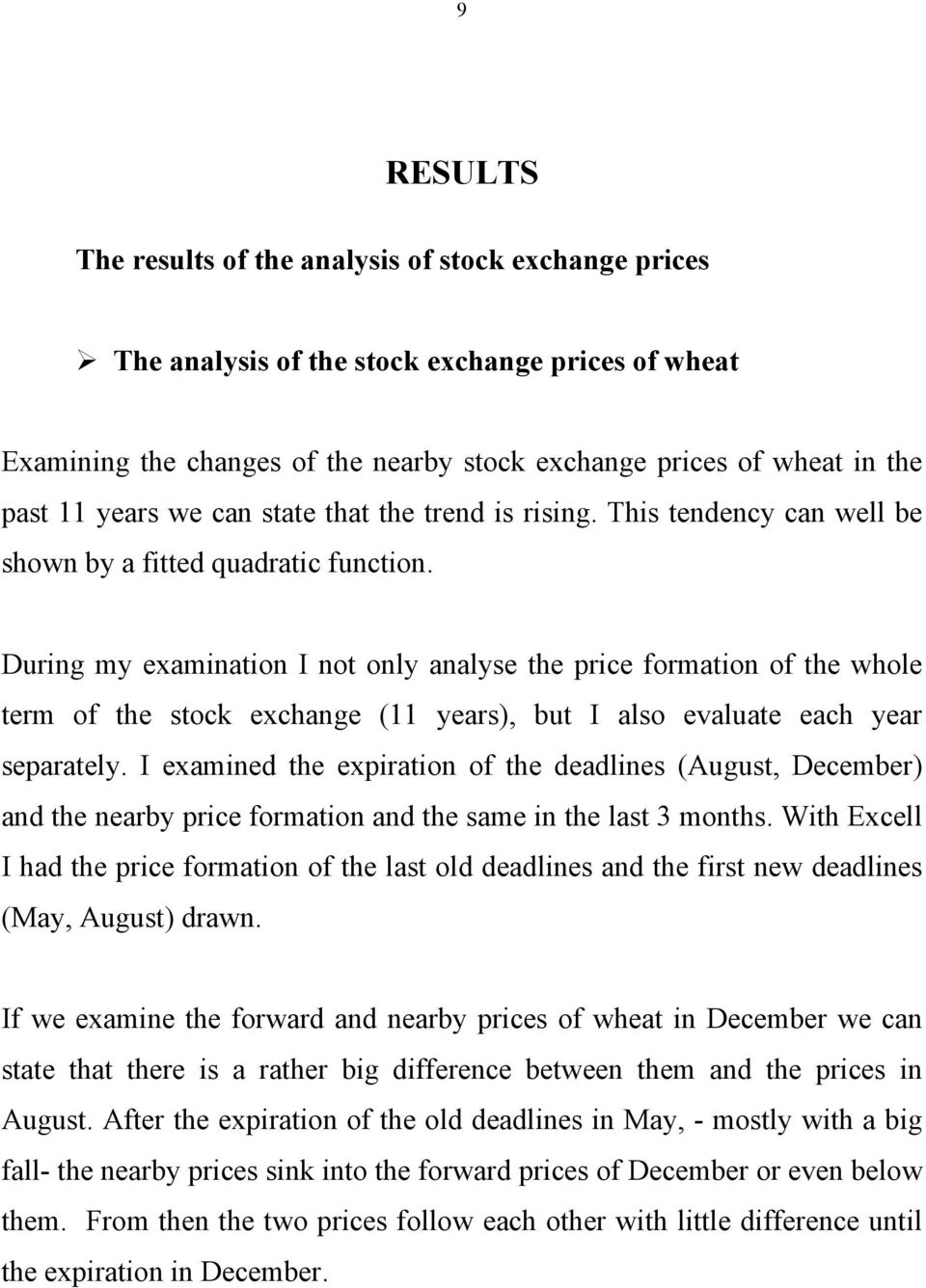 During my examination I not only analyse the price formation of the whole term of the stock exchange (11 years), but I also evaluate each year separately.