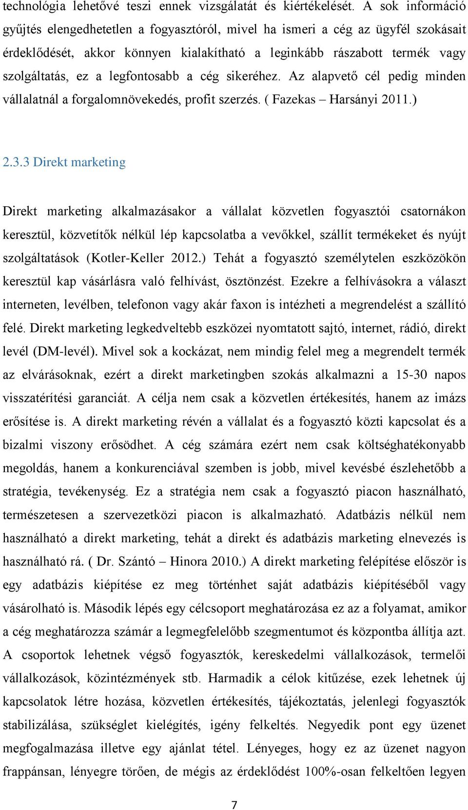 legfontosabb a cég sikeréhez. Az alapvető cél pedig minden vállalatnál a forgalomnövekedés, profit szerzés. ( Fazekas Harsányi 2011.) 2.3.