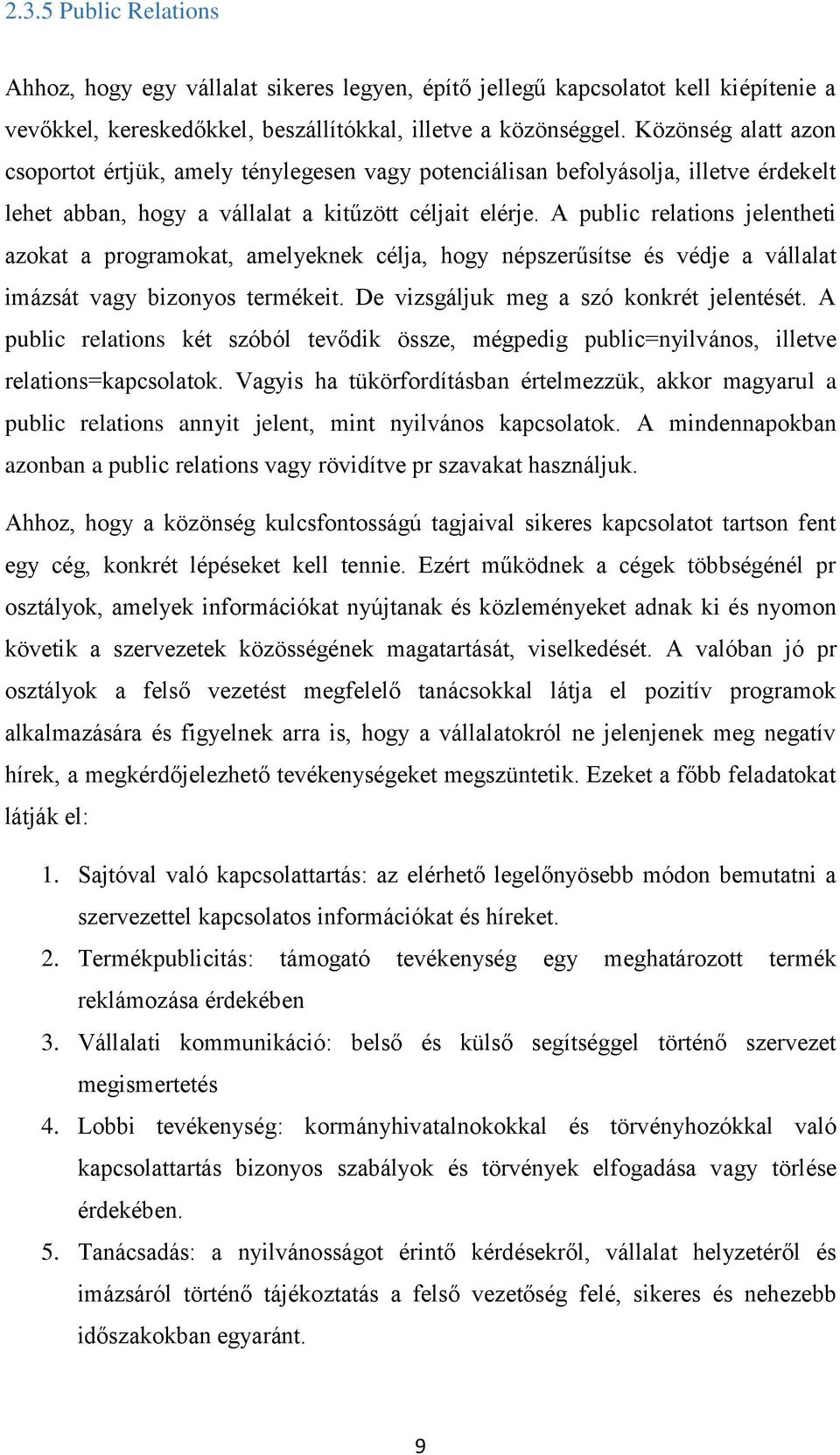 A public relations jelentheti azokat a programokat, amelyeknek célja, hogy népszerűsítse és védje a vállalat imázsát vagy bizonyos termékeit. De vizsgáljuk meg a szó konkrét jelentését.