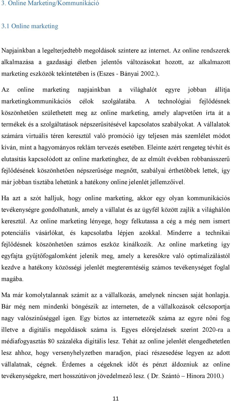 Az online marketing napjainkban a világhalót egyre jobban állítja marketingkommunikációs célok szolgálatába.