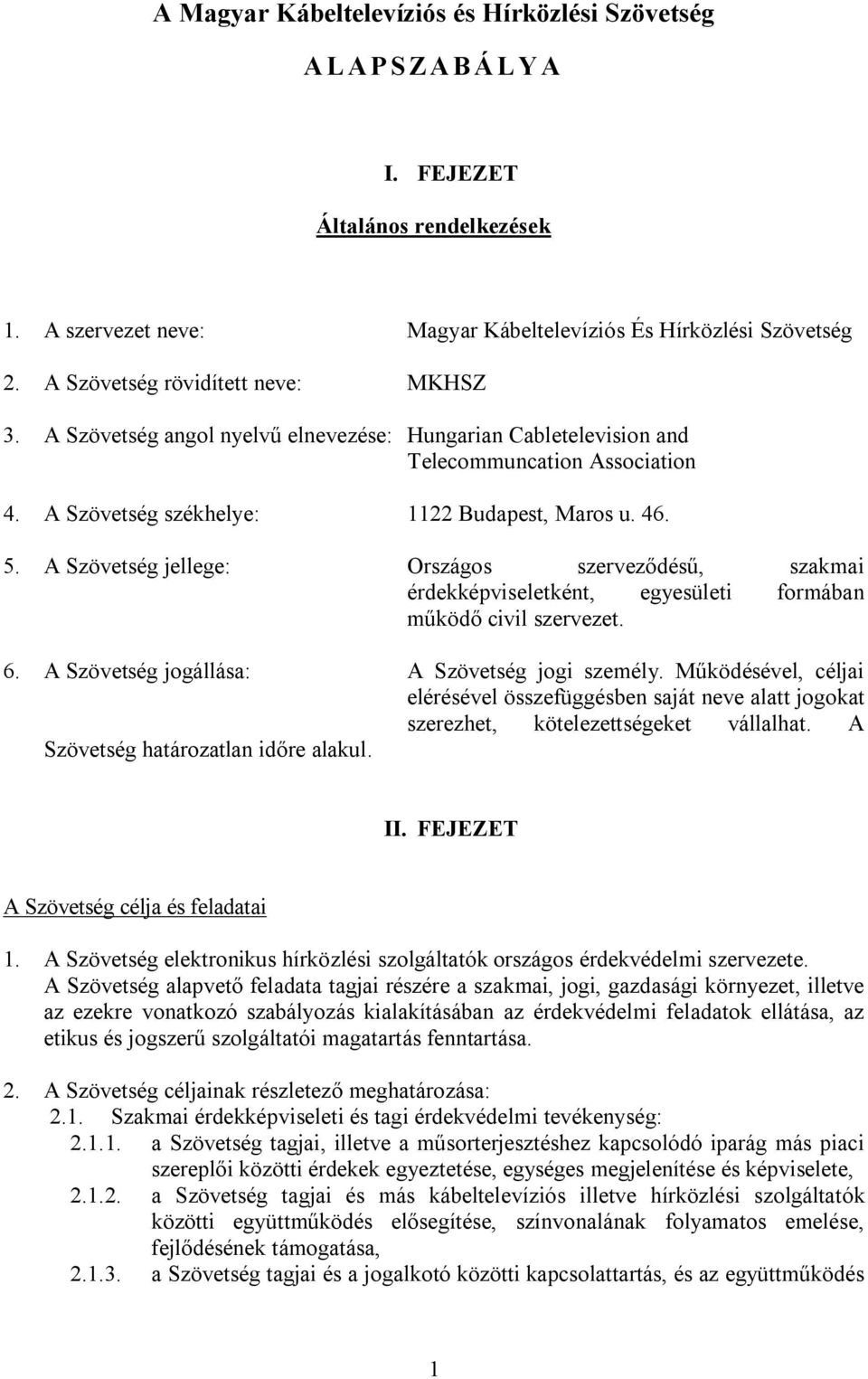 A Szövetség jellege: Országos szerveződésű, szakmai érdekképviseletként, egyesületi formában működő civil szervezet. 6. A Szövetség jogállása: A Szövetség jogi személy.