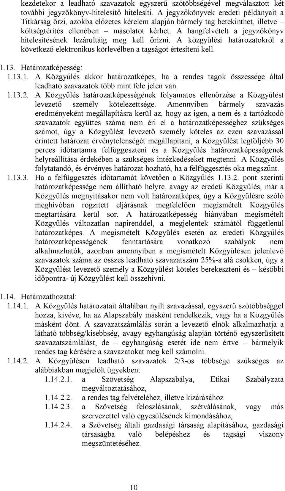 A hangfelvételt a jegyzőkönyv hitelesítésének lezárultáig meg kell őrizni. A közgyűlési határozatokról a következő elektronikus körlevélben a tagságot értesíteni kell. 1.