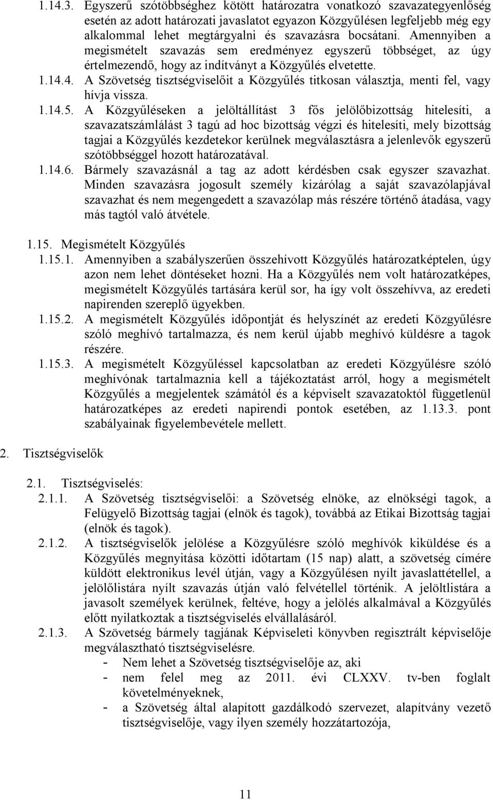 bocsátani. Amennyiben a megismételt szavazás sem eredményez egyszerű többséget, az úgy értelmezendő, hogy az indítványt a Közgyűlés elvetette. 1.14.