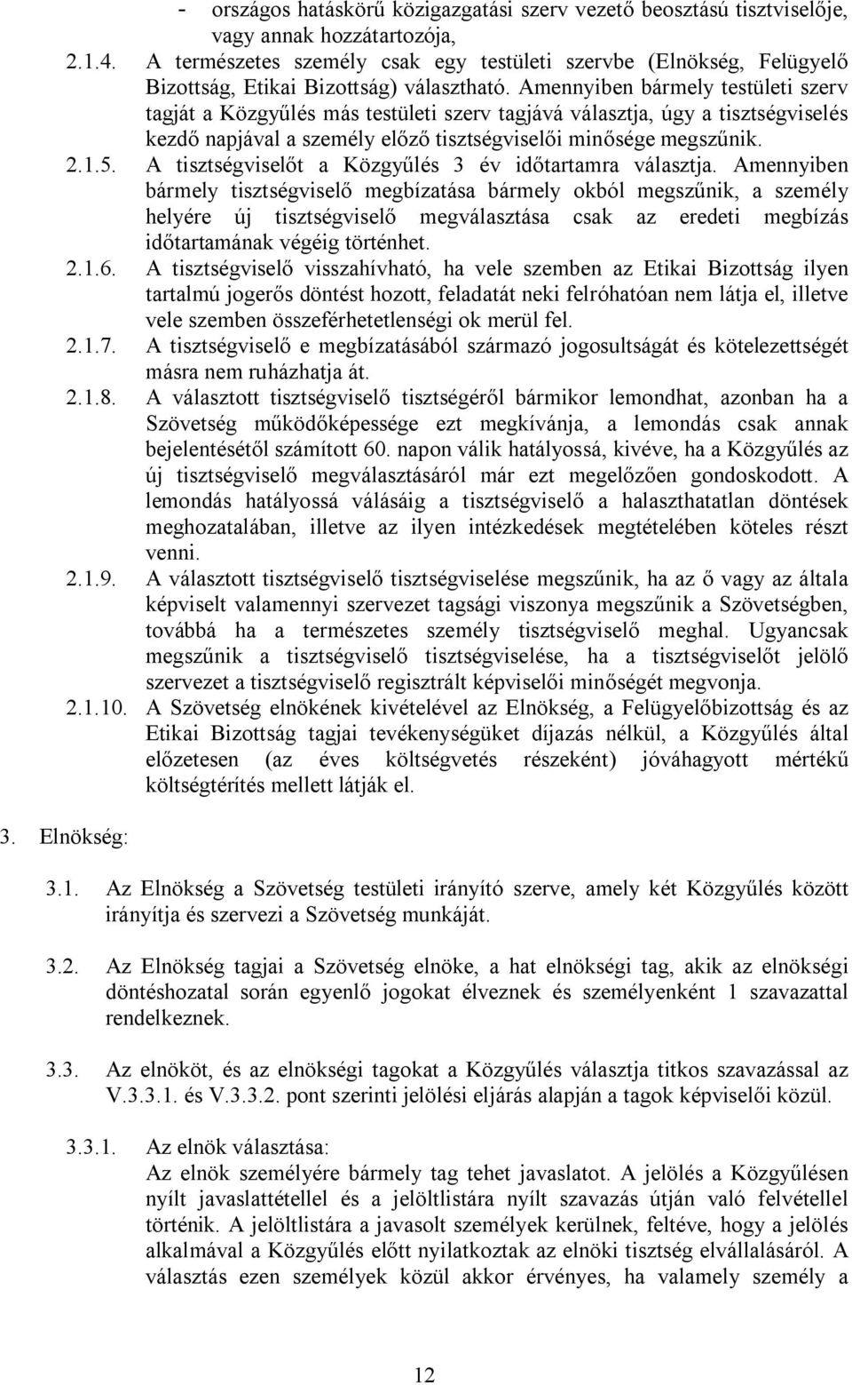 Amennyiben bármely testületi szerv tagját a Közgyűlés más testületi szerv tagjává választja, úgy a tisztségviselés kezdő napjával a személy előző tisztségviselői minősége megszűnik. 2.1.5.