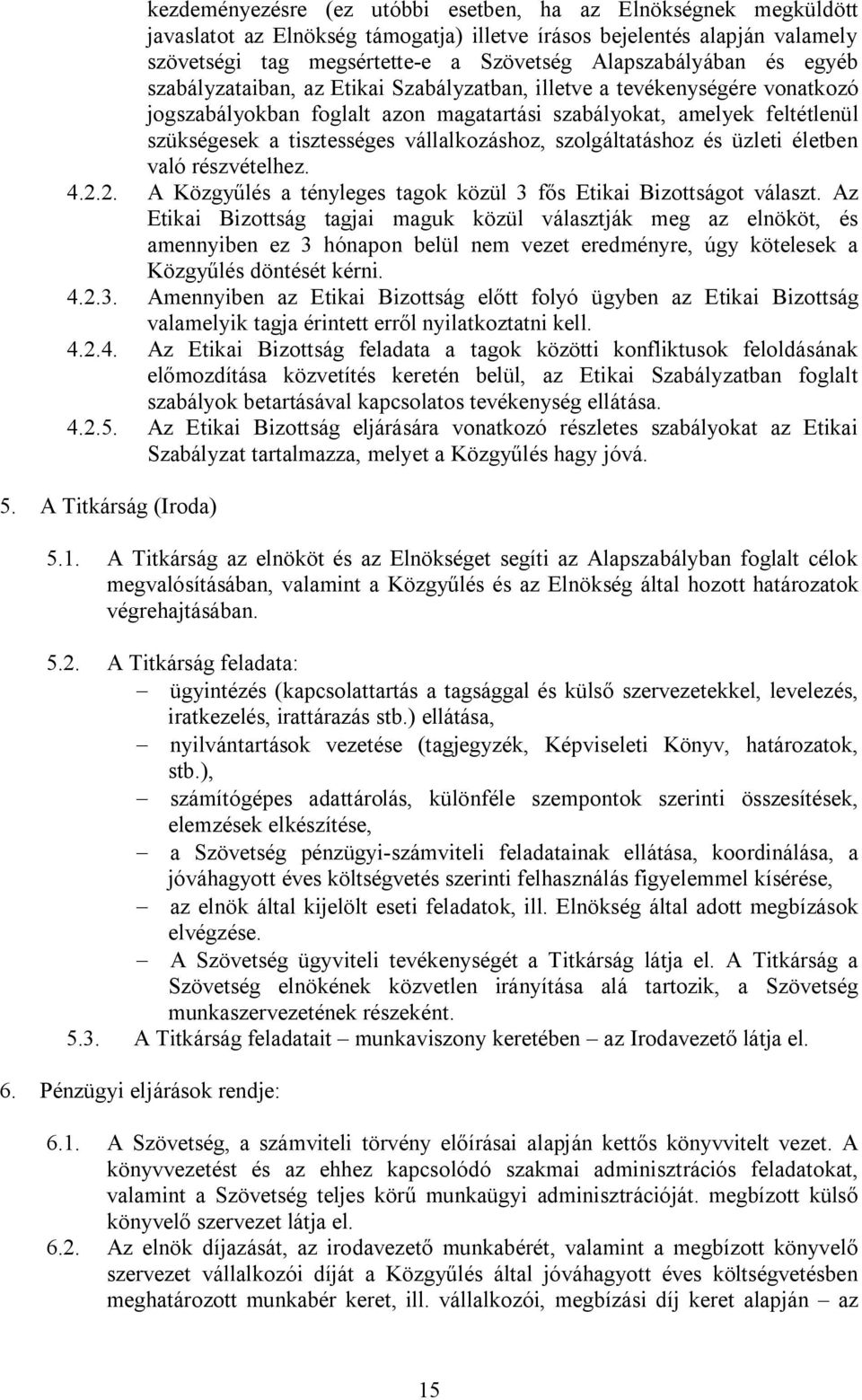 vállalkozáshoz, szolgáltatáshoz és üzleti életben való részvételhez. 4.2.2. A Közgyűlés a tényleges tagok közül 3 fős Etikai Bizottságot választ.