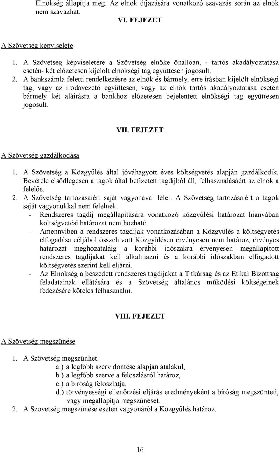 A bankszámla feletti rendelkezésre az elnök és bármely, erre írásban kijelölt elnökségi tag, vagy az irodavezető együttesen, vagy az elnök tartós akadályoztatása esetén bármely két aláírásra a