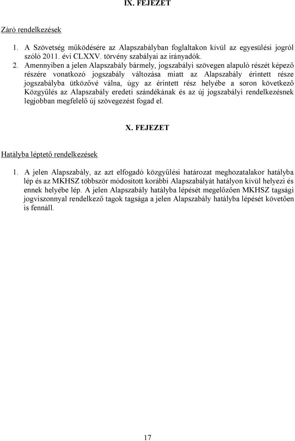 Amennyiben a jelen Alapszabály bármely, jogszabályi szövegen alapuló részét képező részére vonatkozó jogszabály változása miatt az Alapszabály érintett része jogszabályba ütközővé válna, úgy az